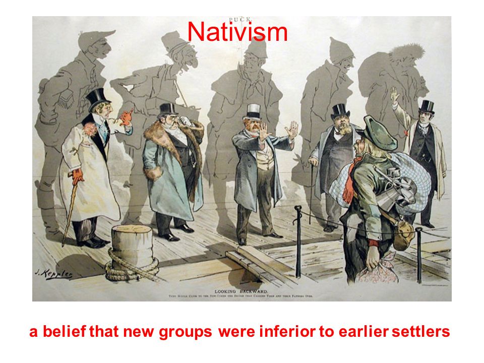 Nativism a belief that new groups were inferior to earlier settlers