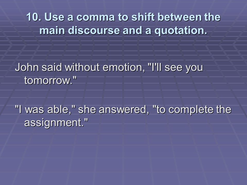 10. Use a comma to shift between the main discourse and a quotation.