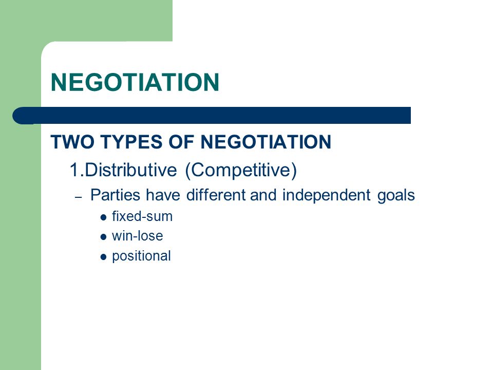 NEGOTIATION TWO TYPES OF NEGOTIATION 1.Distributive (Competitive)