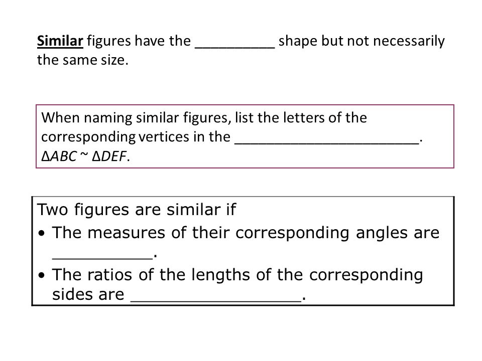 Similar figures have the __________ shape but not necessarily the same size.
