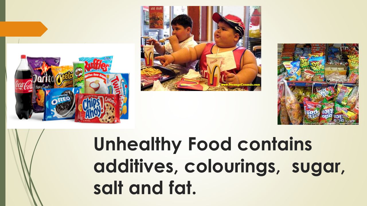 Unhealthy Food contains additives, colourings, sugar, salt and fat.