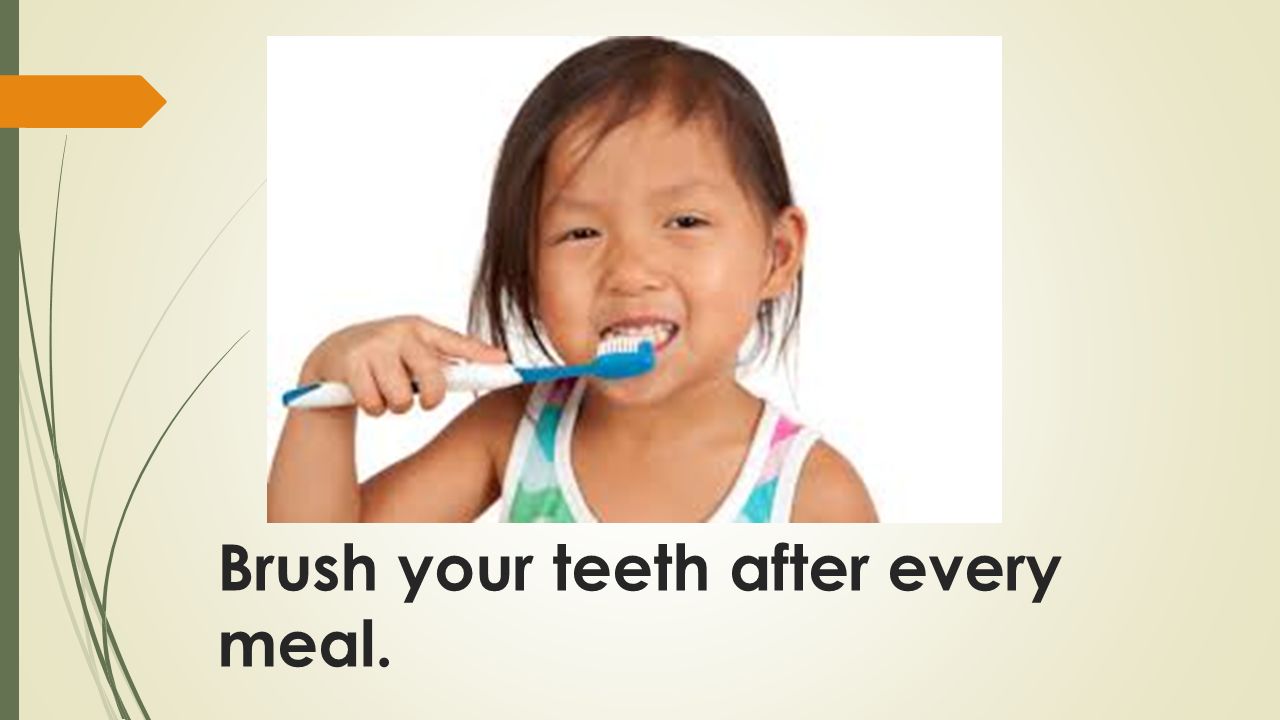 Brush your teeth after every meal.