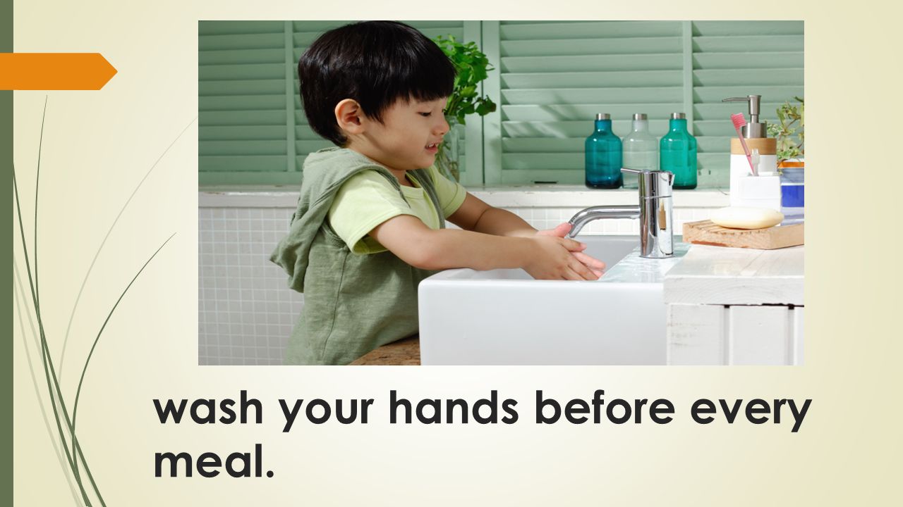 wash your hands before every meal.