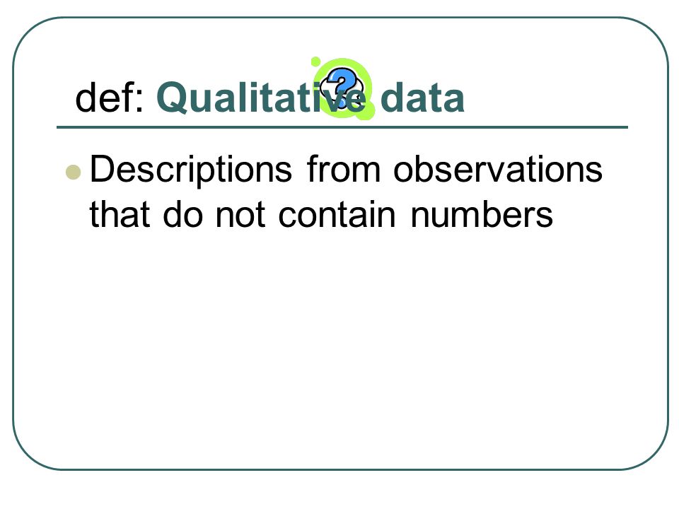 def: Qualitative data Descriptions from observations that do not contain numbers