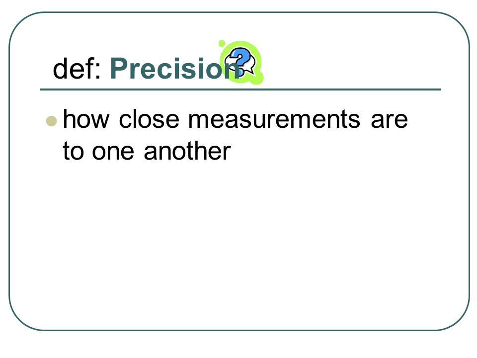 def: Precision how close measurements are to one another