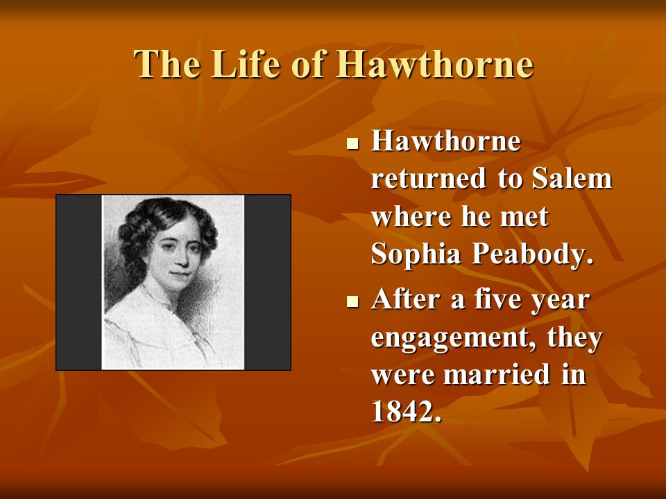 The Life of Hawthorne Hawthorne returned to Salem where he met Sophia Peabody.
