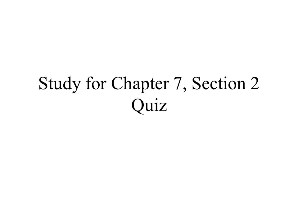 Study for Chapter 7, Section 2 Quiz