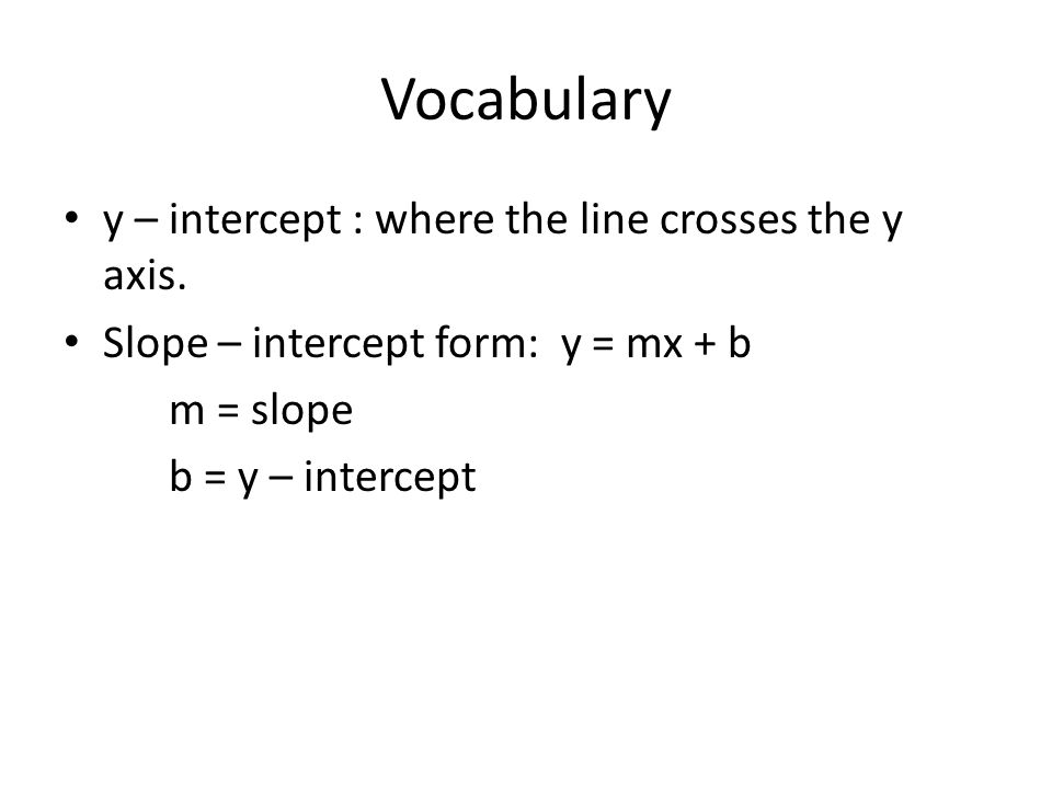 Vocabulary y – intercept : where the line crosses the y axis.