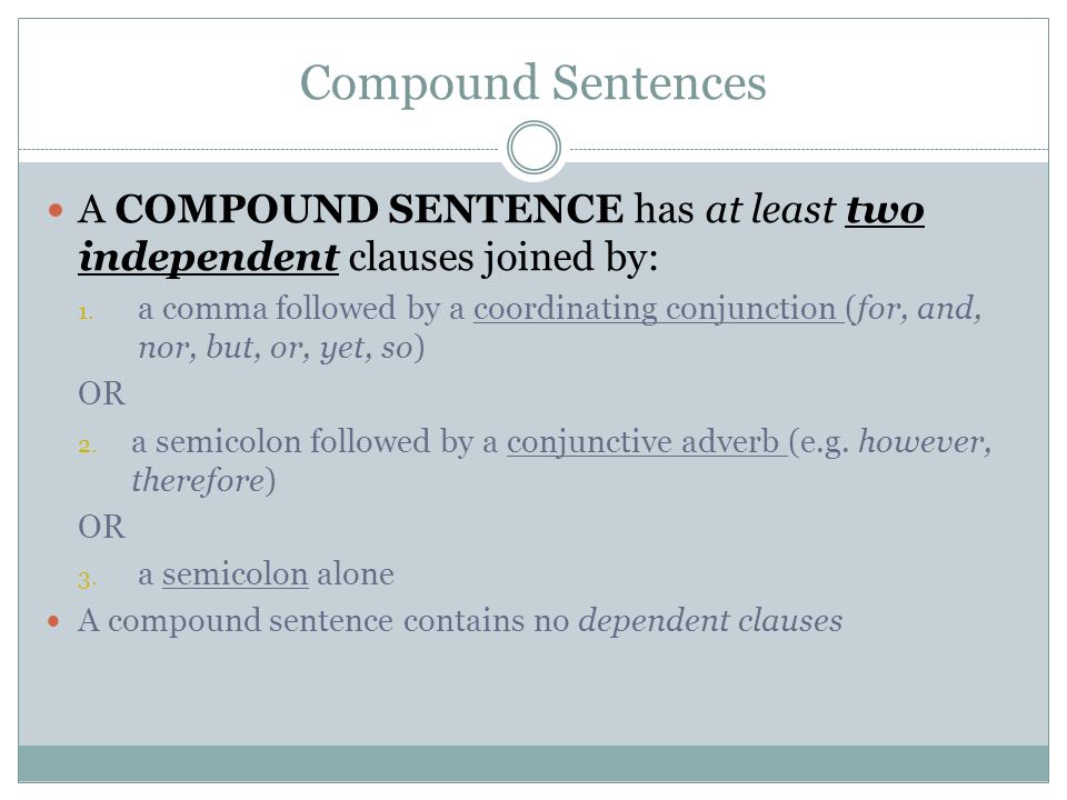 Compound Sentences A COMPOUND SENTENCE has at least two independent clauses joined by:
