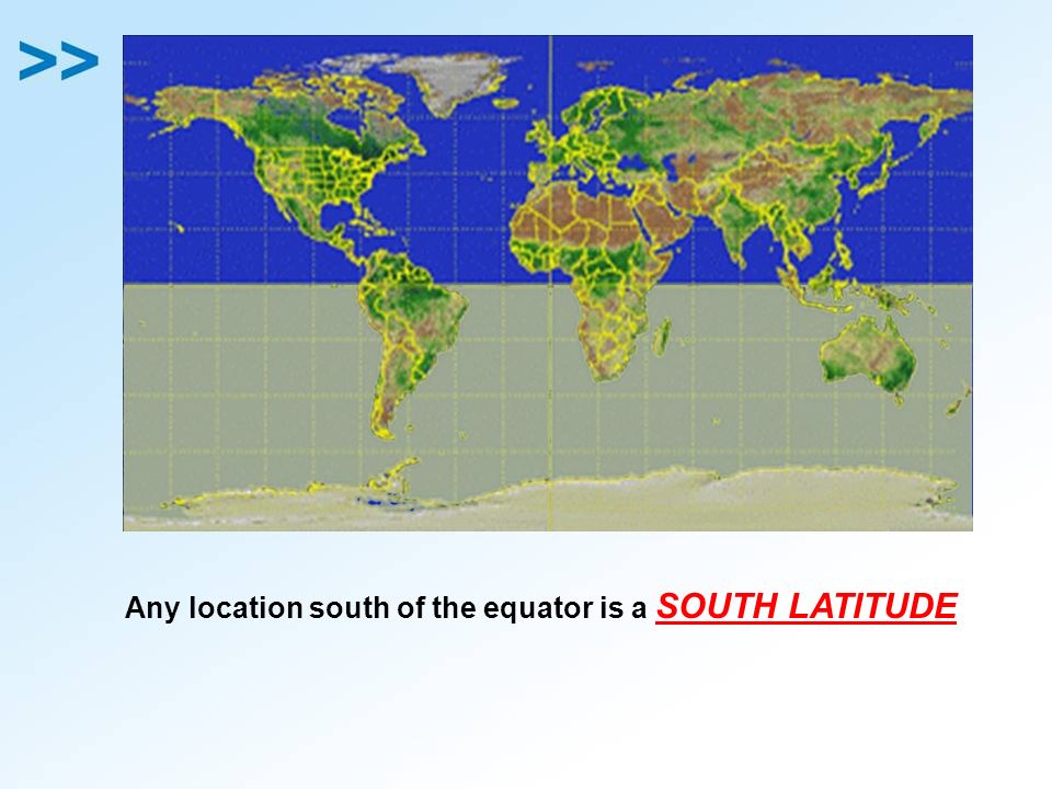 Any location south of the equator is a SOUTH LATITUDE