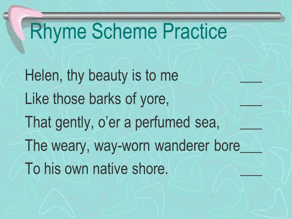 Rhyme Scheme Practice Helen, thy beauty is to me ___