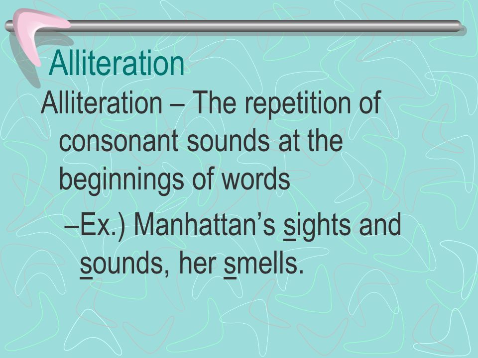 Alliteration Alliteration – The repetition of consonant sounds at the beginnings of words.