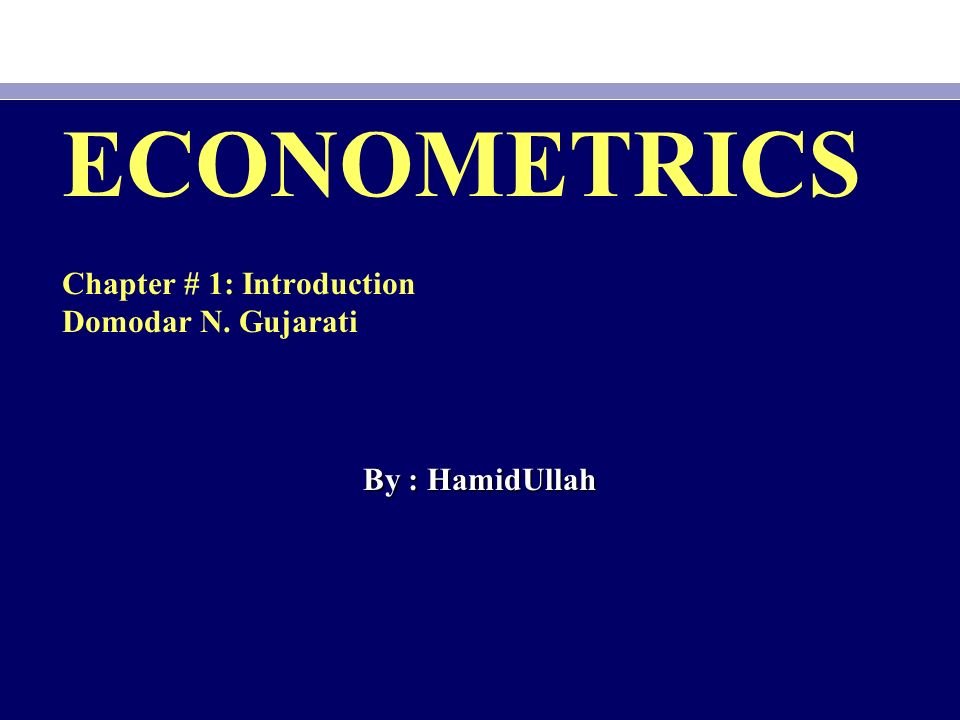 ECONOMETRICS Chapter # 1: Introduction Domodar N. Gujarati