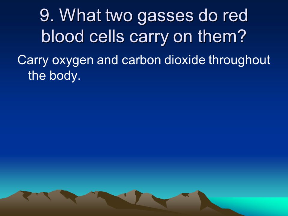 9. What two gasses do red blood cells carry on them