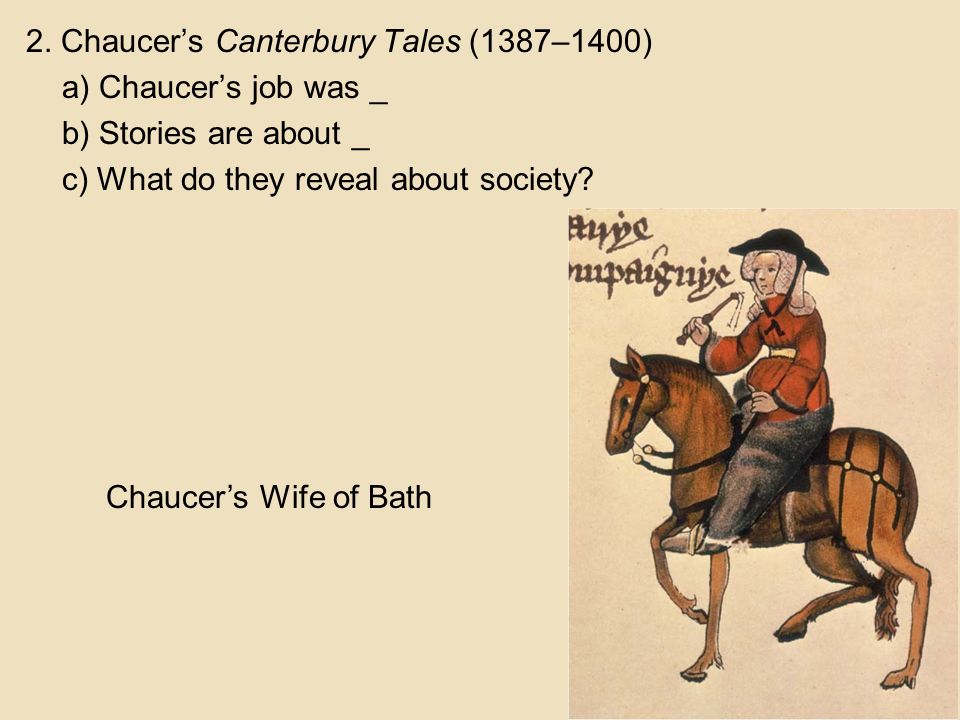 2. Chaucer’s Canterbury Tales (1387–1400) a) Chaucer’s job was _ b) Stories are about _ c) What do they reveal about society