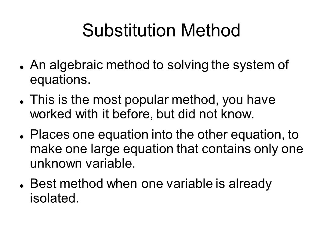 Substitution Method An algebraic method to solving the system of equations.