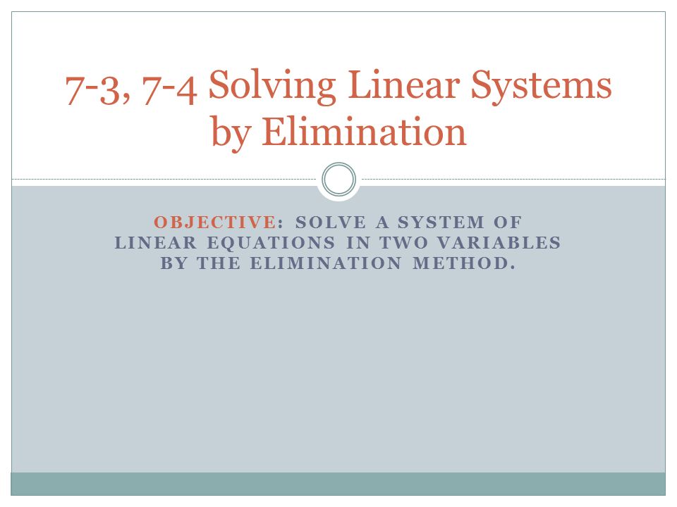 7-3, 7-4 Solving Linear Systems by Elimination