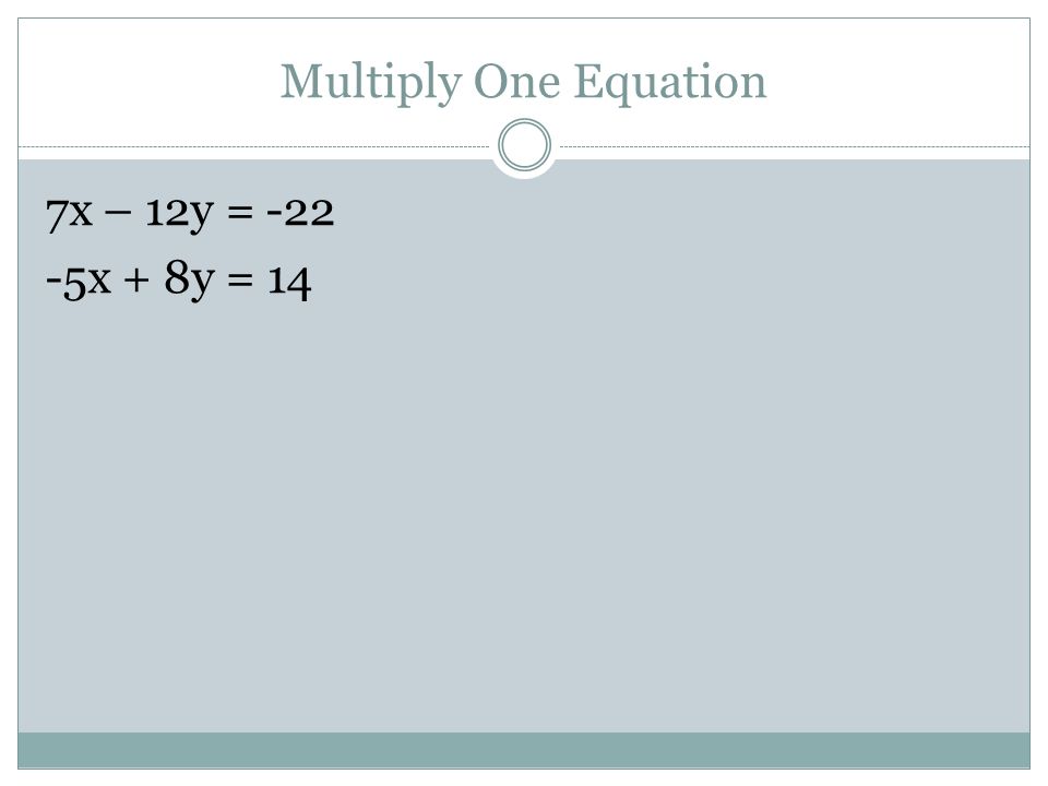 Multiply One Equation 7x – 12y = x + 8y = 14