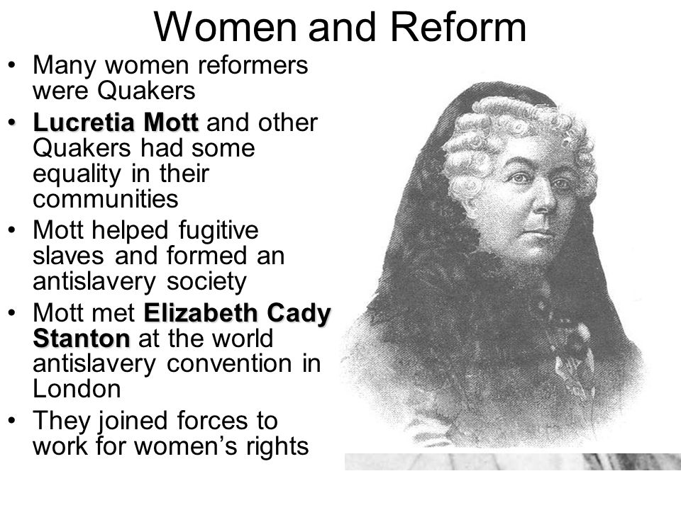 Women and Reform Many women reformers were Quakers