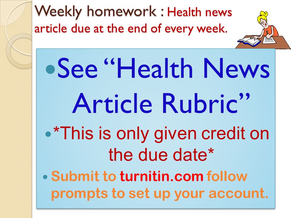 Weekly homework : Health news article due at the end of every week.