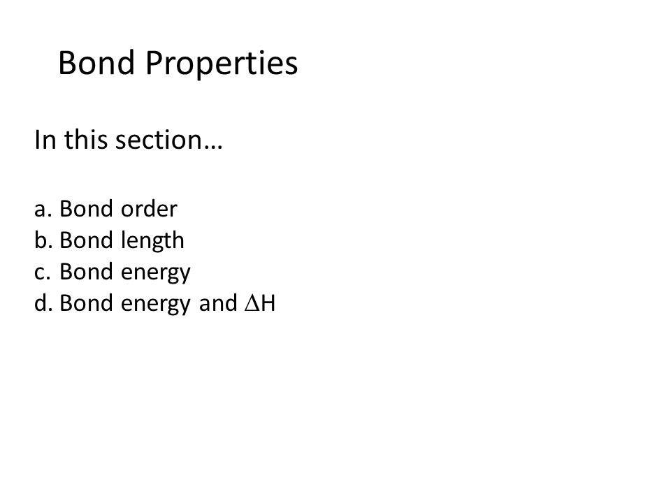 Bond Properties In this section… Bond order Bond length Bond energy