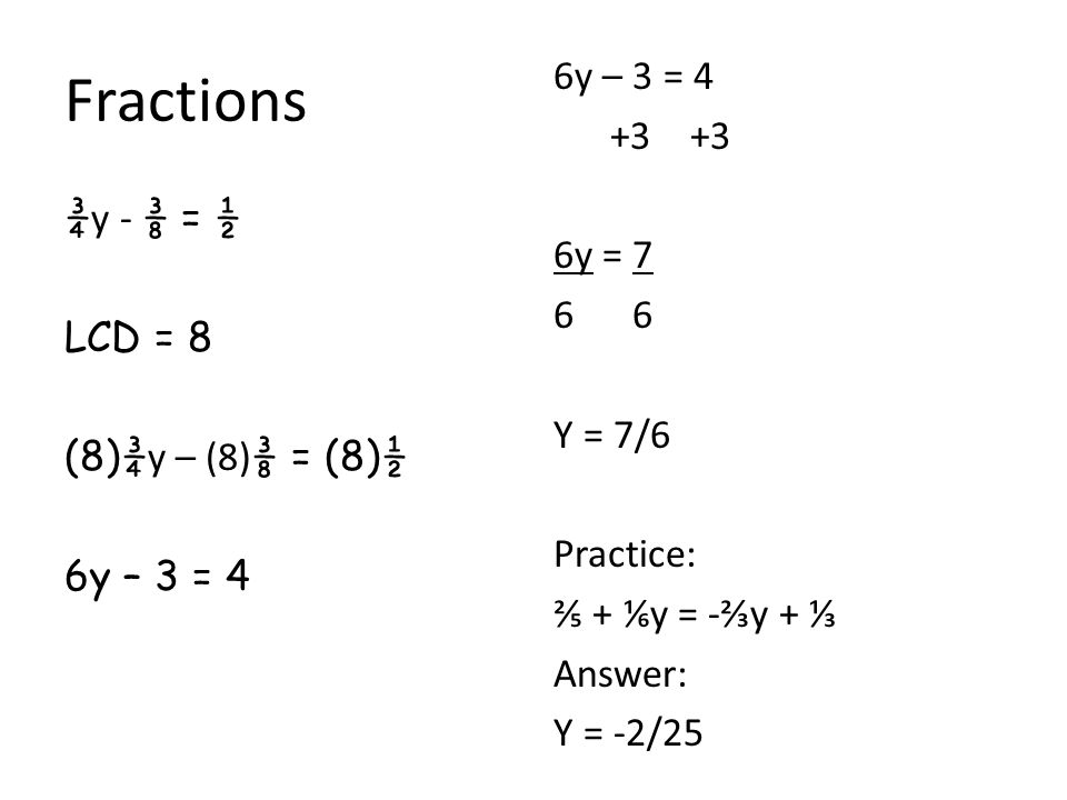 Fractions 6y – 3 = y = Y = 7/6. Practice: ⅖ + ⅙y = -⅔y + ⅓. Answer: Y = -2/25.