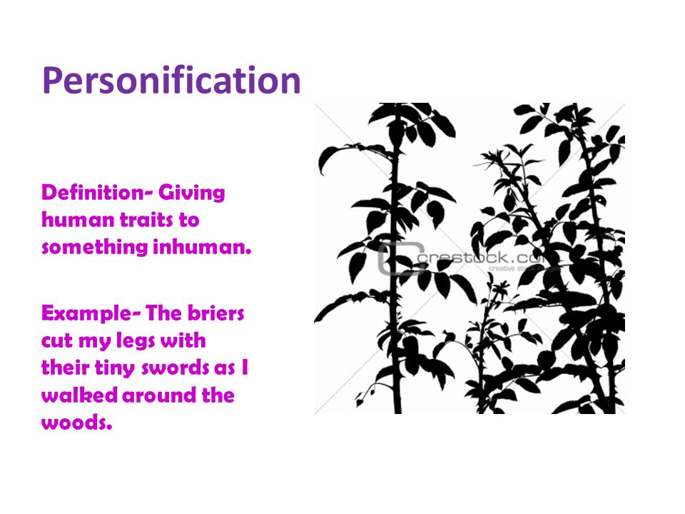 Personification Definition- Giving human traits to something inhuman.