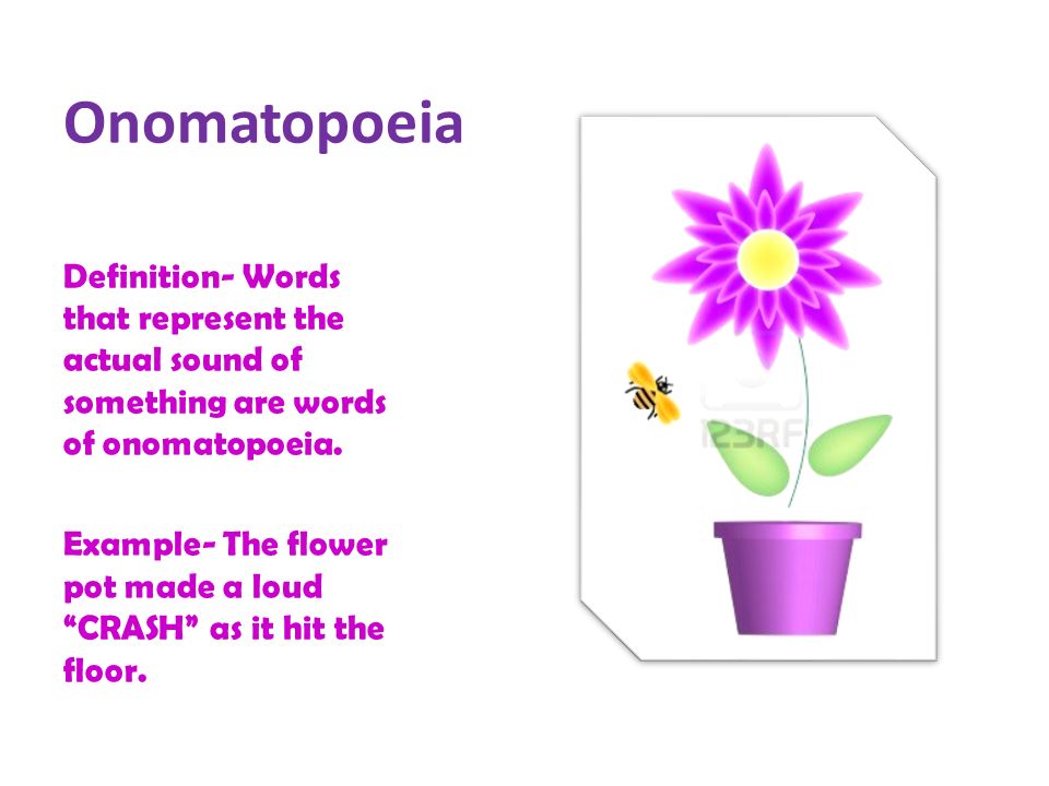 Onomatopoeia Definition- Words that represent the actual sound of something are words of onomatopoeia.