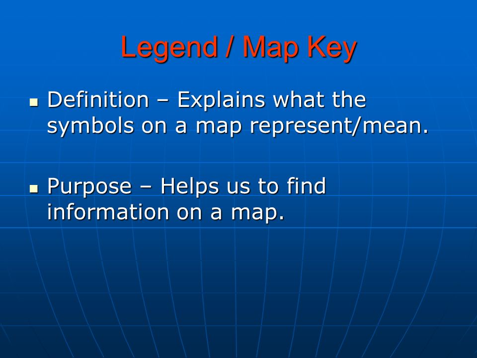 Legend / Map Key Definition – Explains what the symbols on a map represent/mean.