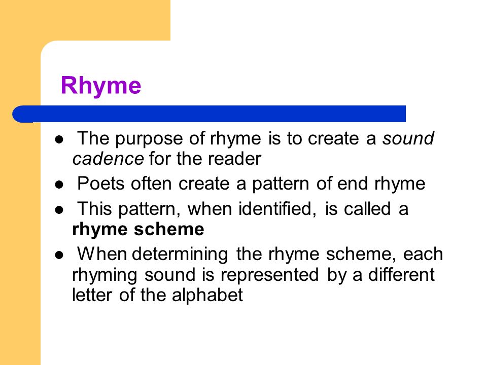 Rhyme The purpose of rhyme is to create a sound cadence for the reader