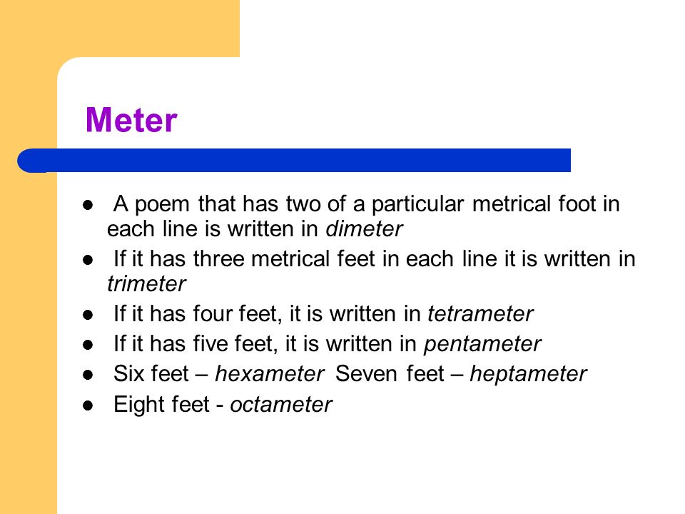 Meter A poem that has two of a particular metrical foot in each line is written in dimeter.
