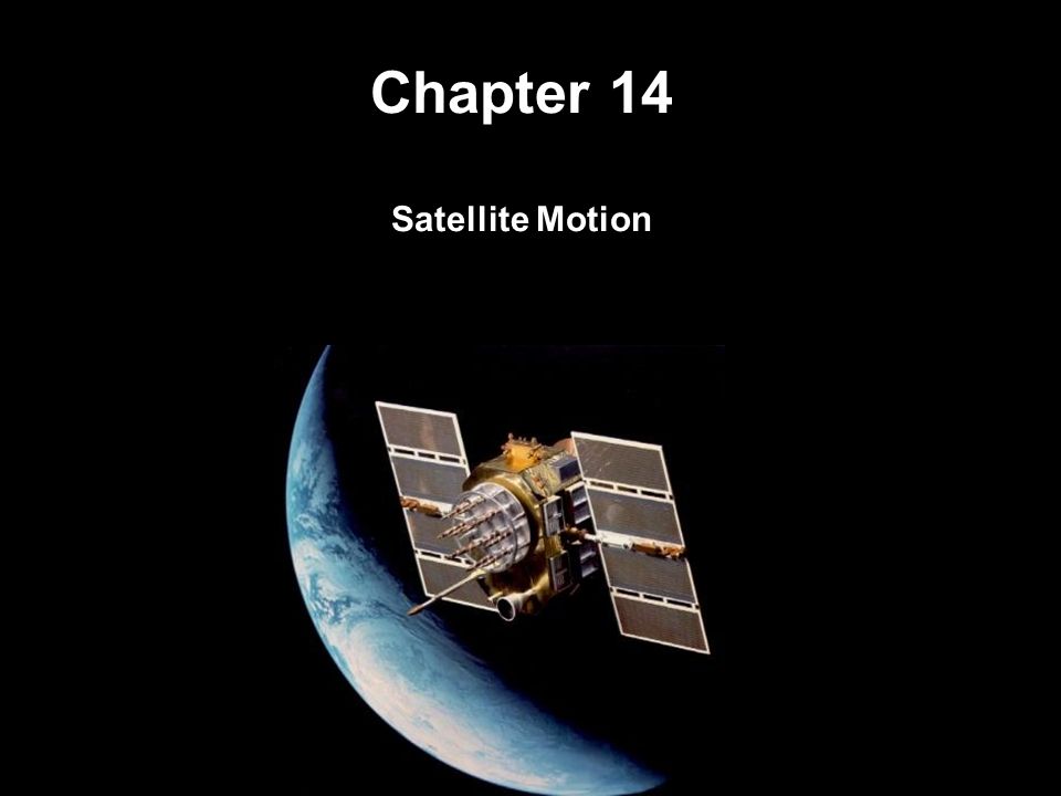 Chapter 14 Satellite Motion
