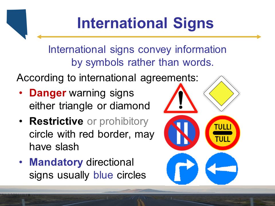 International Signs International signs convey information by symbols rather than words. According to international agreements: