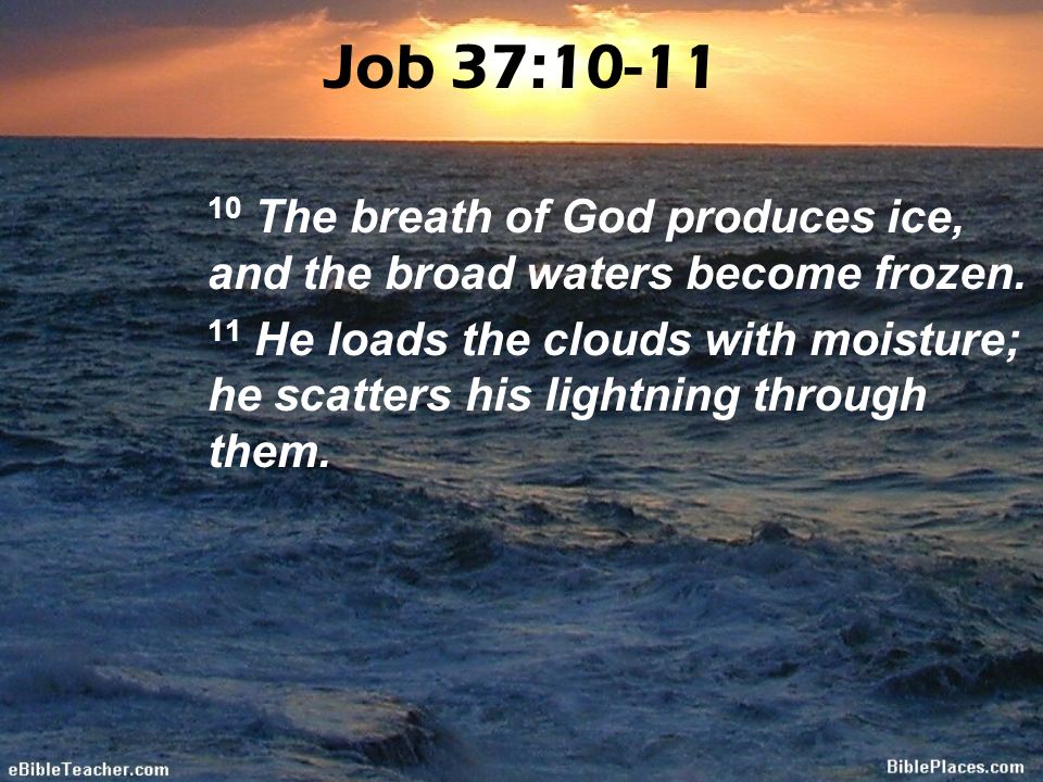 Job 37: The breath of God produces ice, and the broad waters become frozen.