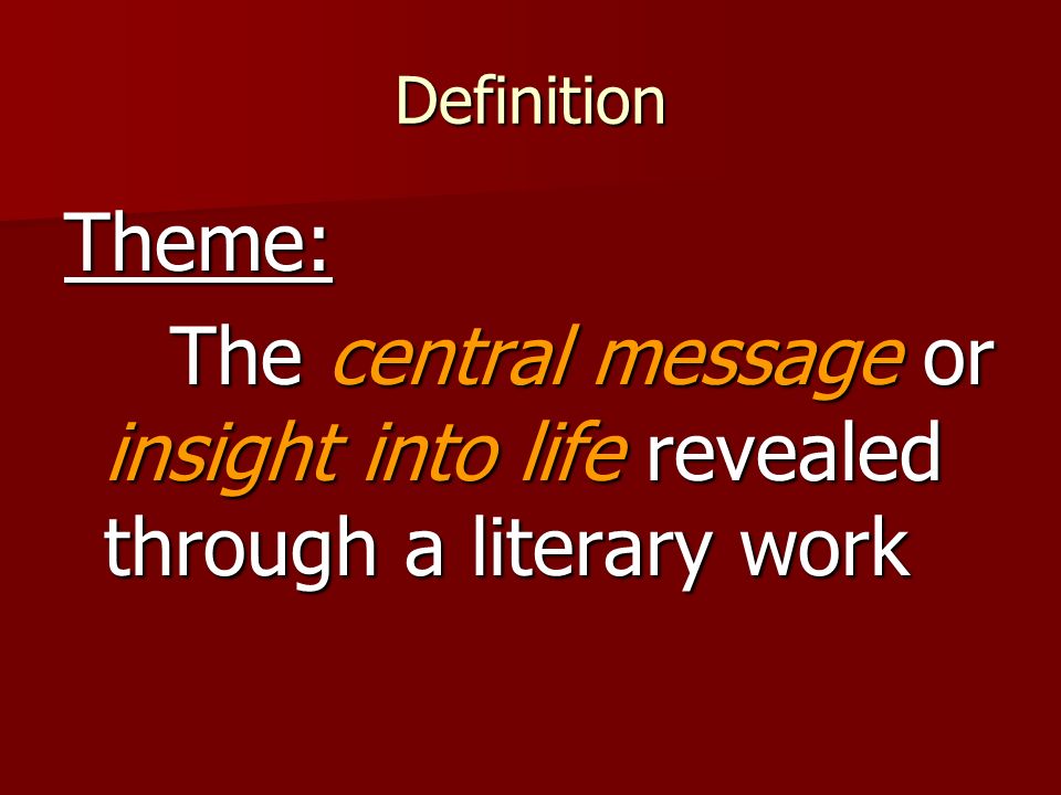 Definition Theme: The central message or insight into life revealed through a literary work