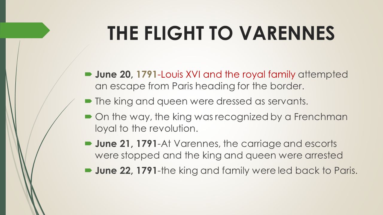 THE FLIGHT TO VARENNES June 20, 1791-Louis XVI and the royal family attempted an escape from Paris heading for the border.