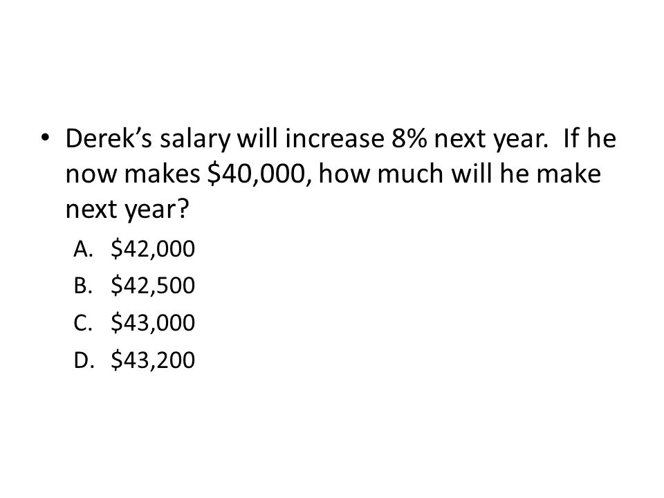 Derek’s salary will increase 8% next year