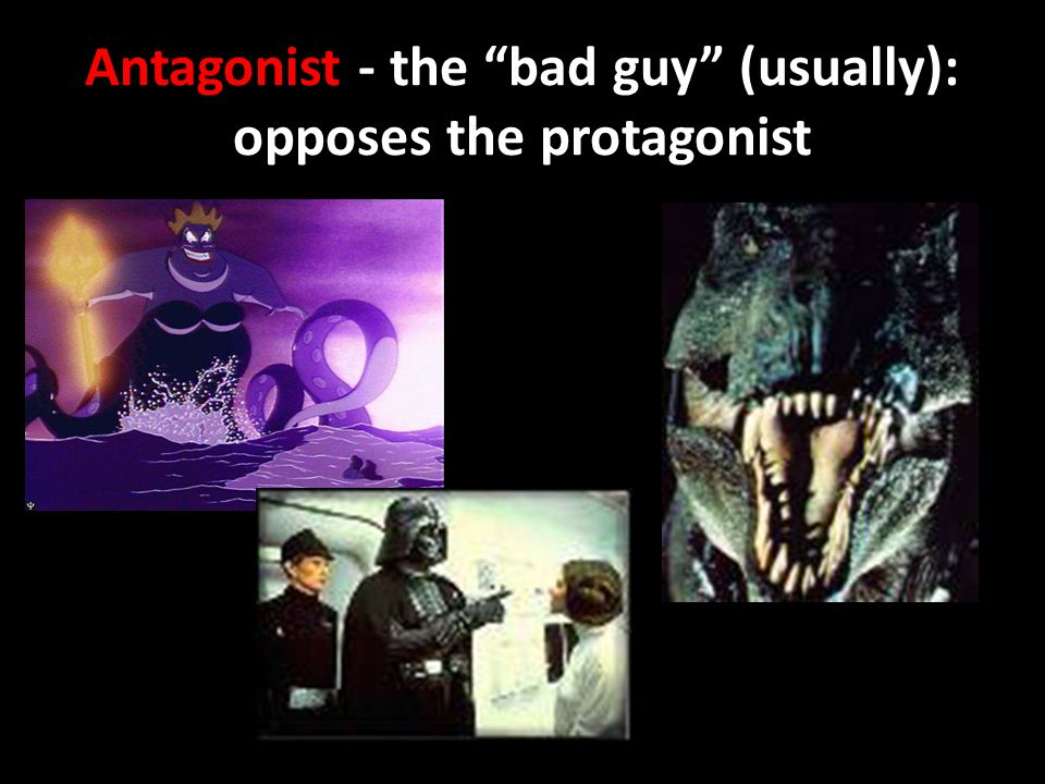Antagonist - the bad guy (usually): opposes the protagonist