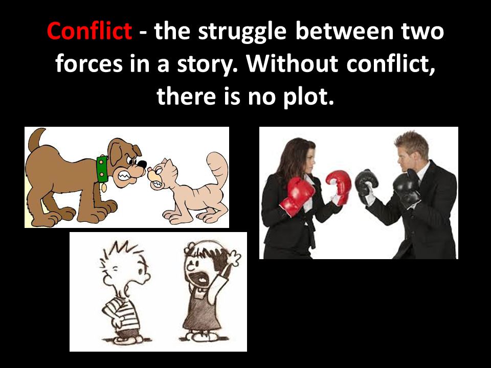 Conflict - the struggle between two forces in a story