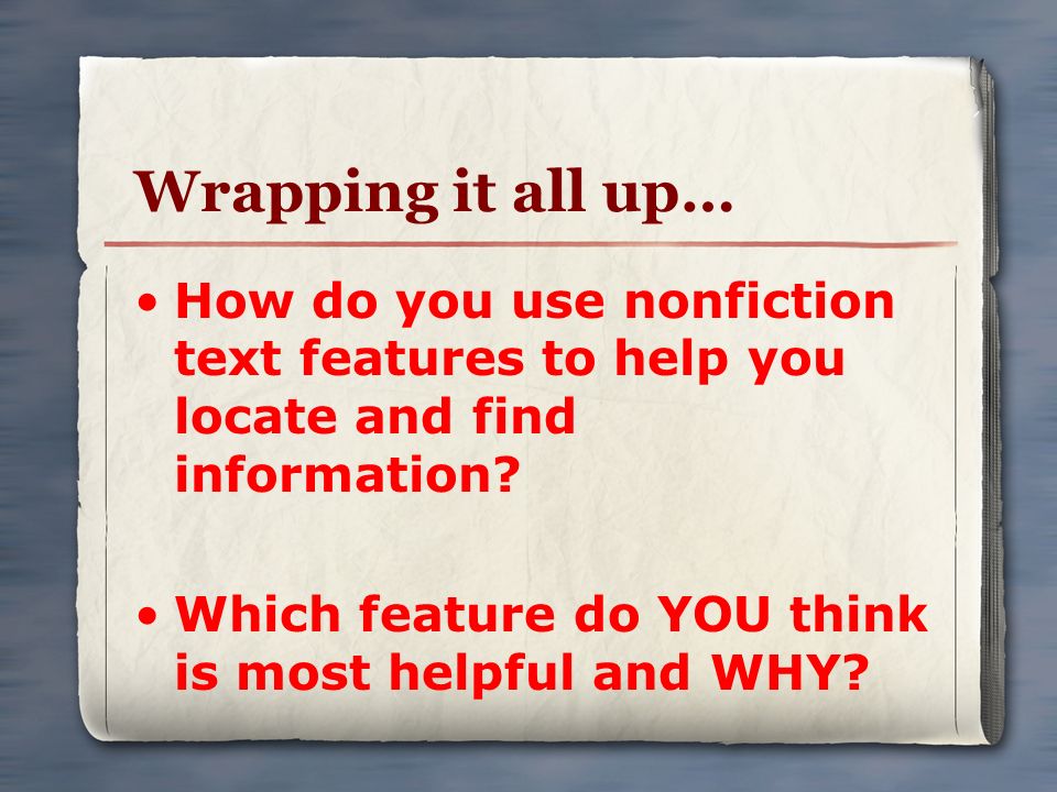 Wrapping it all up… How do you use nonfiction text features to help you locate and find information