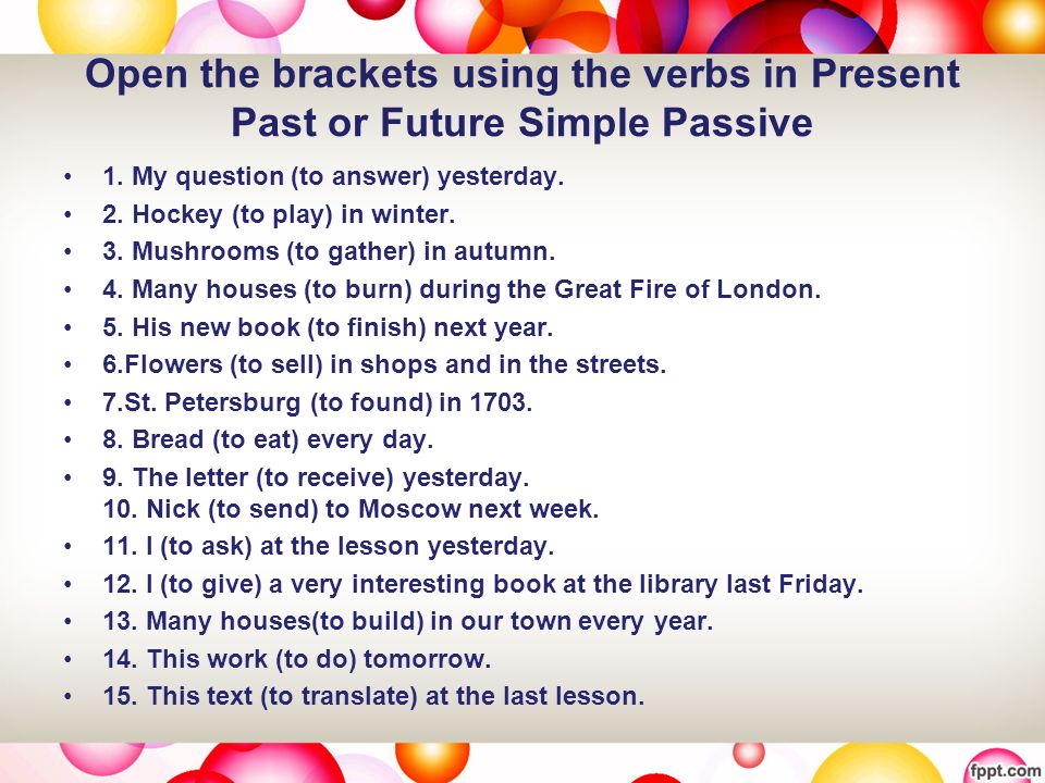 Раскройте скобки употребив пассивный залог. Open the Brackets using Passive Voice. Open the Brackets using past simple. Open the Brackets using the verbs in the Passive.