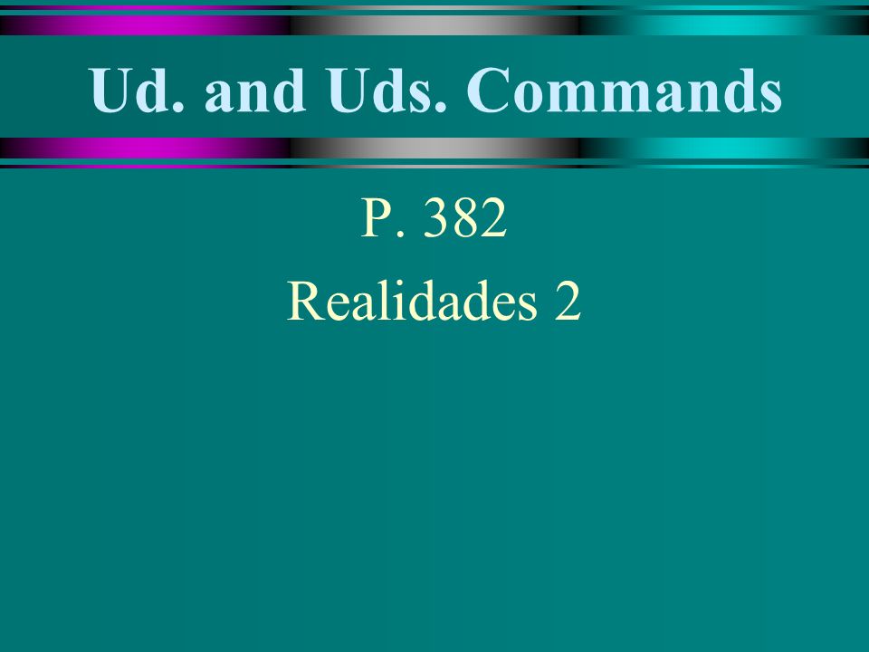 Ud. and Uds. Commands P. 382 Realidades 2