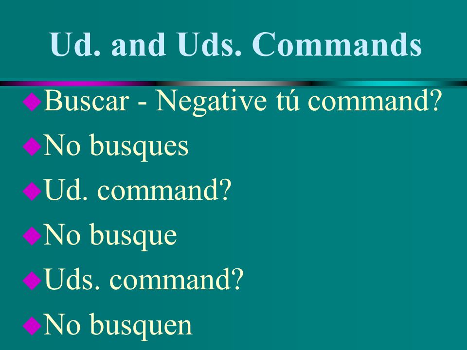 Ud. and Uds. Commands Buscar - Negative tú command No busques