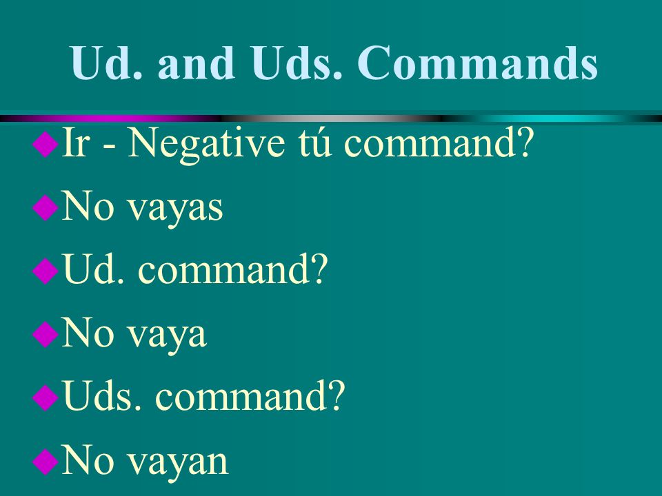 Ud. and Uds. Commands Ir - Negative tú command No vayas Ud. command