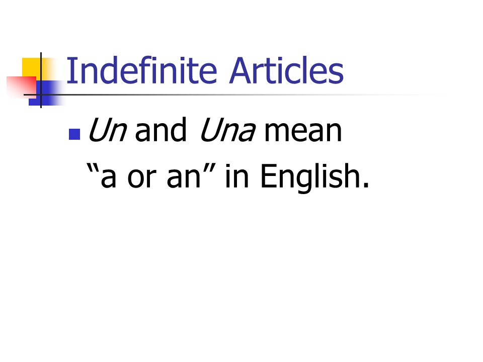 Indefinite Articles Un and Una mean a or an in English.