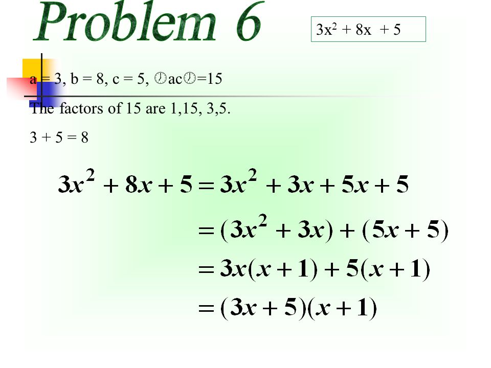 Problem 6 3x2 + 8x + 5 a = 3, b = 8, c = 5, ac=15