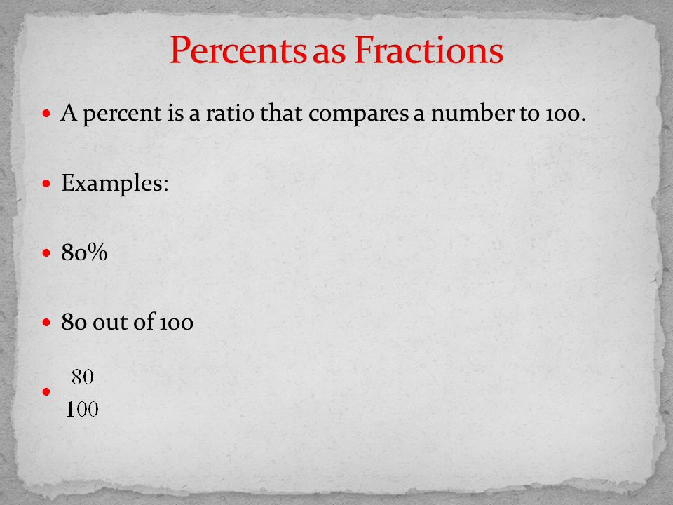 Percents as Fractions A percent is a ratio that compares a number to 100.
