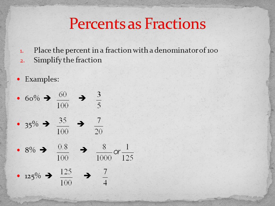 Percents as Fractions Place the percent in a fraction with a denominator of 100. Simplify the fraction.