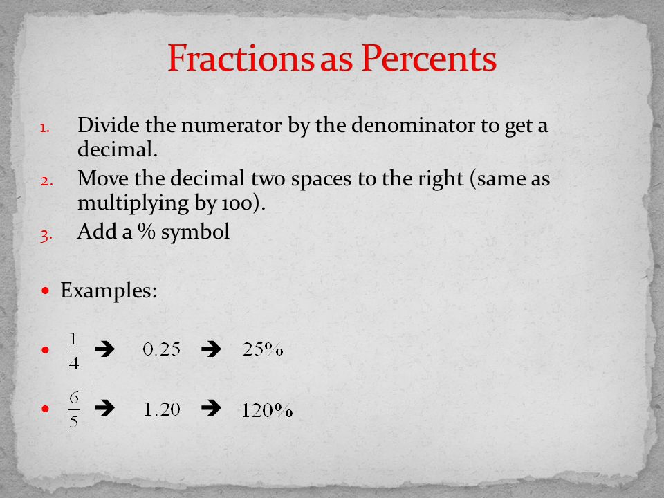 Fractions as Percents Divide the numerator by the denominator to get a decimal.