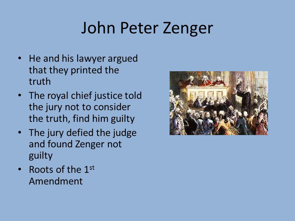 John Peter Zenger He and his lawyer argued that they printed the truth
